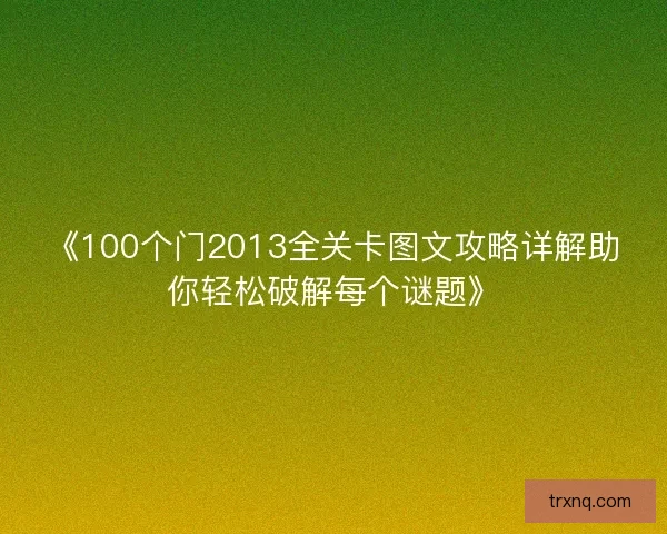 《100个门2013全关卡图文攻略详解助你轻松破解每个谜题》