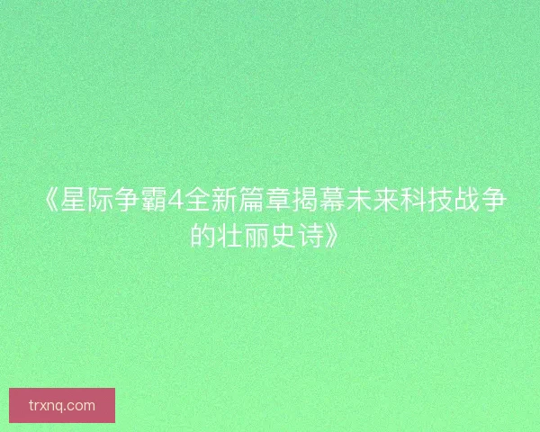 《星际争霸4全新篇章揭幕未来科技战争的壮丽史诗》